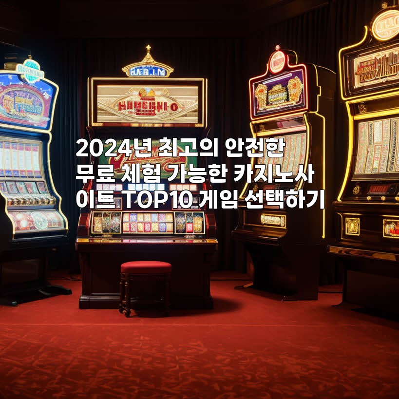 2024년 최고의 안전한 무료 체험 가능한 카지노사이트 TOP10 게임 선택하기