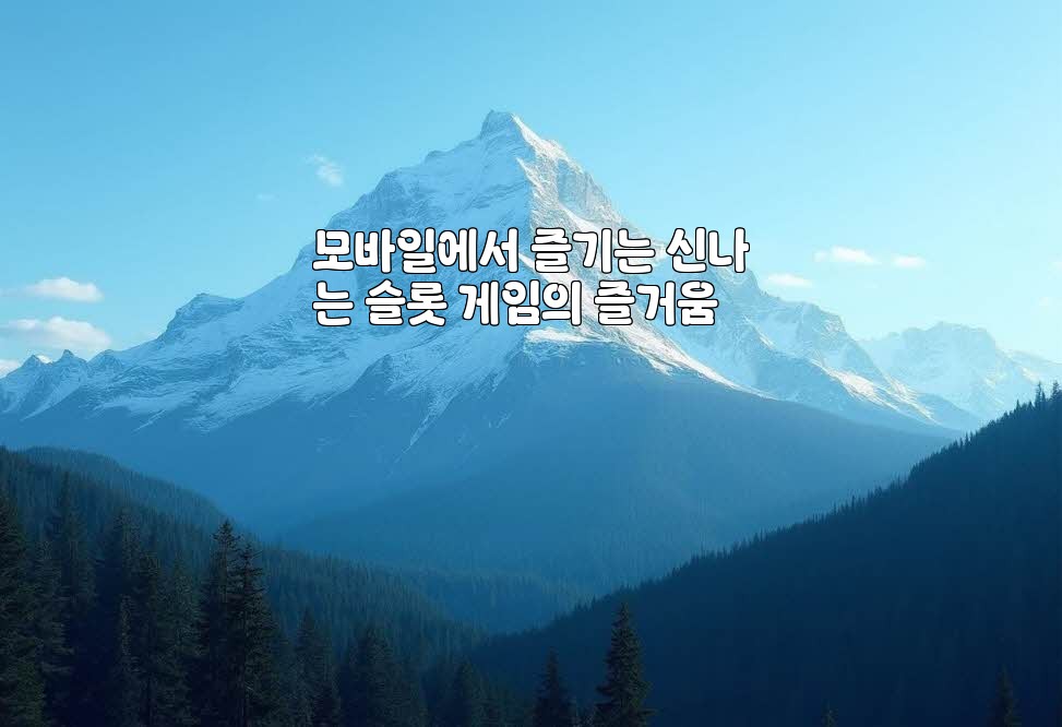 모바일에서 즐기는 신나는 슬롯 게임의 즐거움