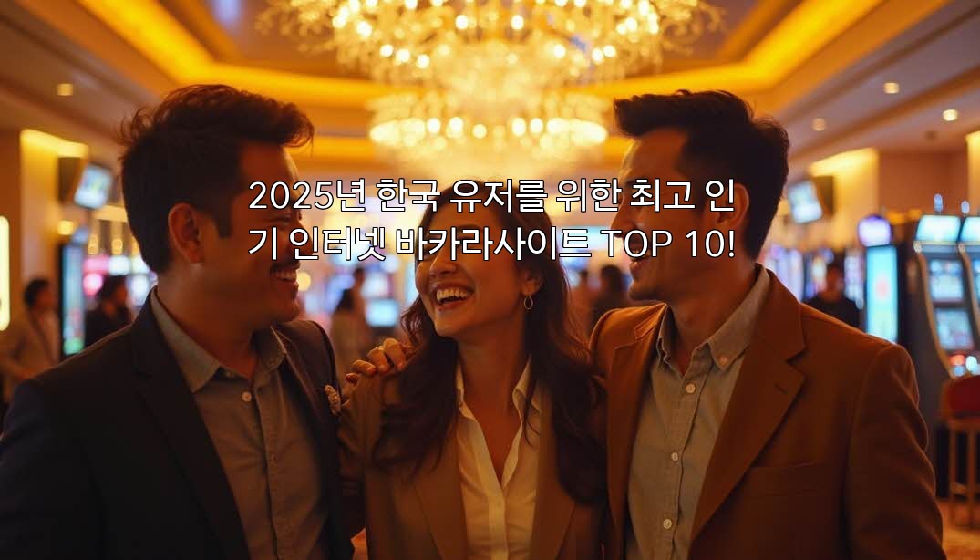 2025년 한국 유저를 위한 최고 인기 인터넷 바카라사이트 TOP 10!