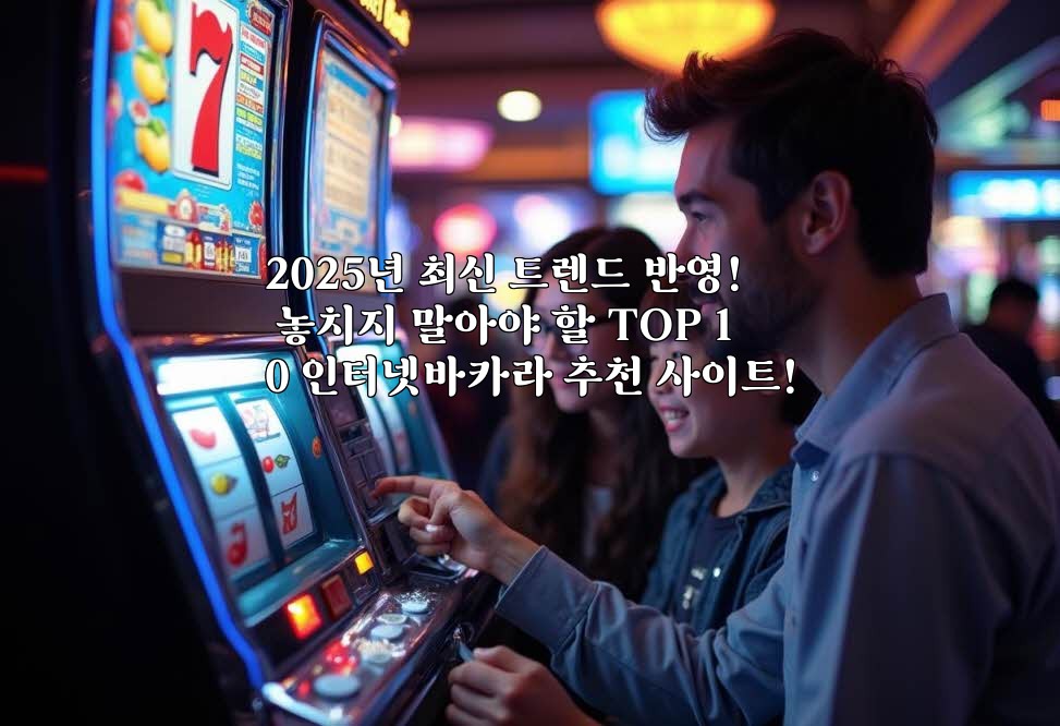 2025년 최신 트렌드 반영! 놓치지 말아야 할 TOP 10 인터넷바카라 추천 사이트!