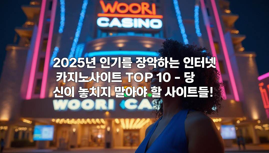 2025년 인기를 장악하는 인터넷 카지노사이트 TOP 10 – 당신이 놓치지 말아야 할 사이트들!